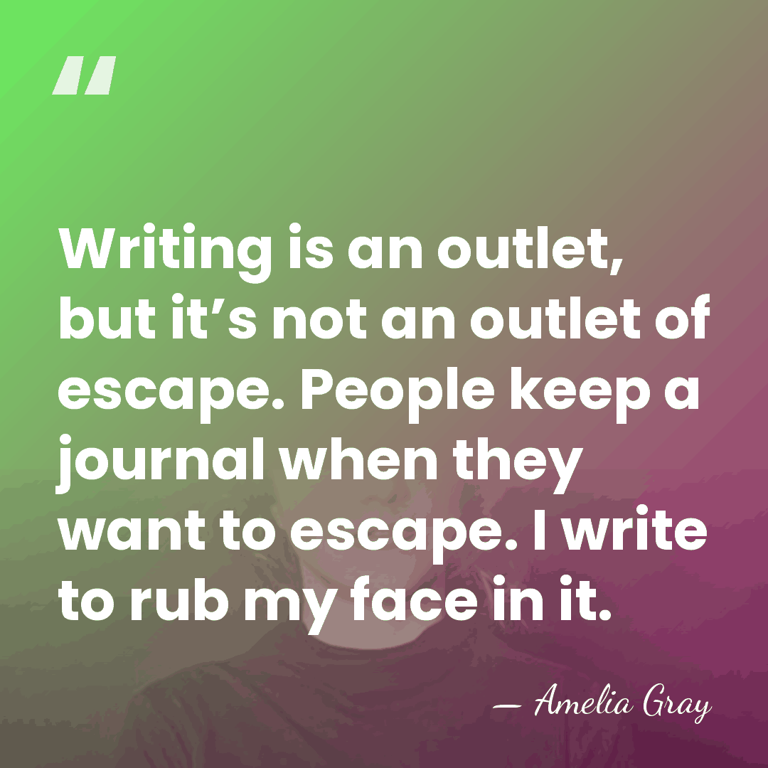 Writing is an outlet, but it’s not an outlet of escape. People&hellip; - Amelia Gray