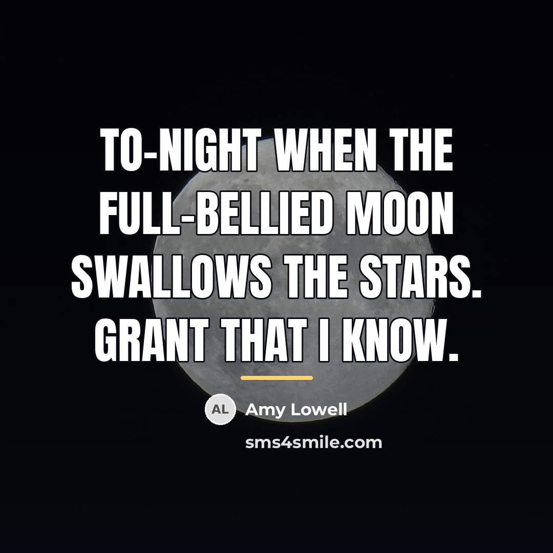 “To-night when the full-bellied moon swallows the stars. Grant that…” quote by Amy Lowell
