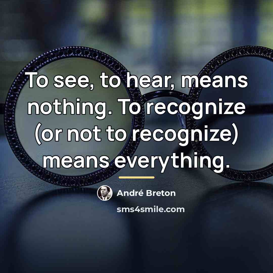 “To see, to hear, means nothing. To recognize (or not…” quote by Andre Breton