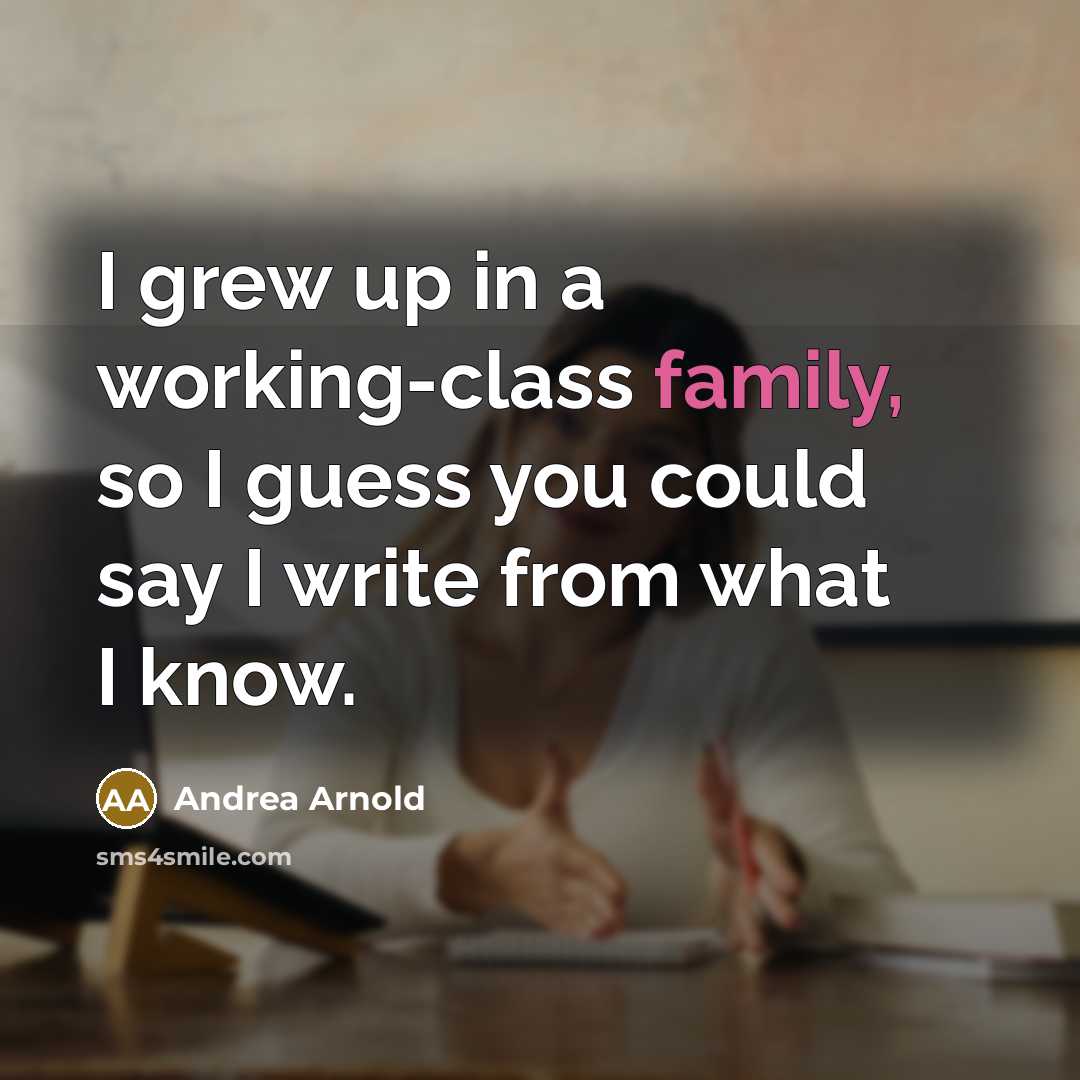 “I grew up in a working-class family, so I guess…” quote by Andrea Arnold