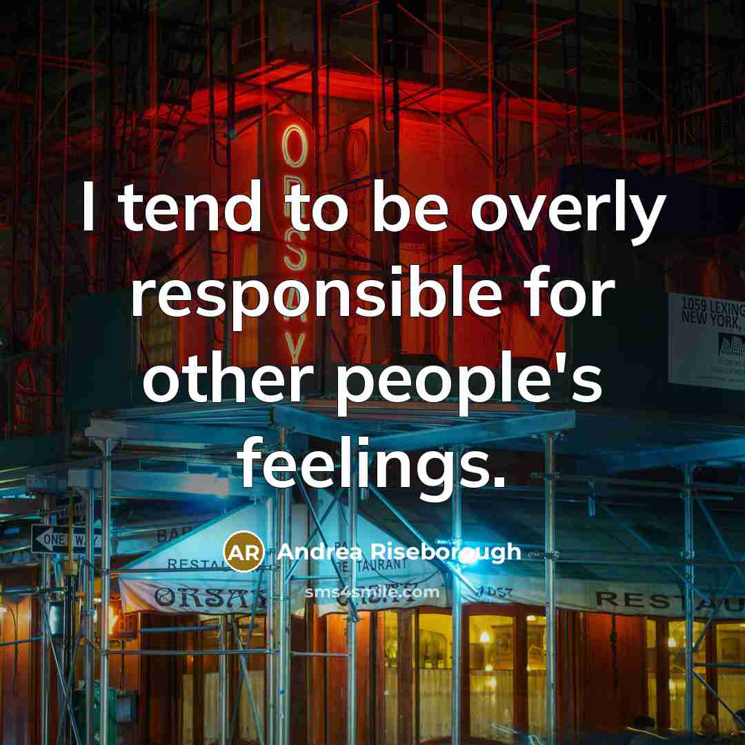 “I tend to be overly responsible for other people's feelings.…” quote by Andrea Riseborough