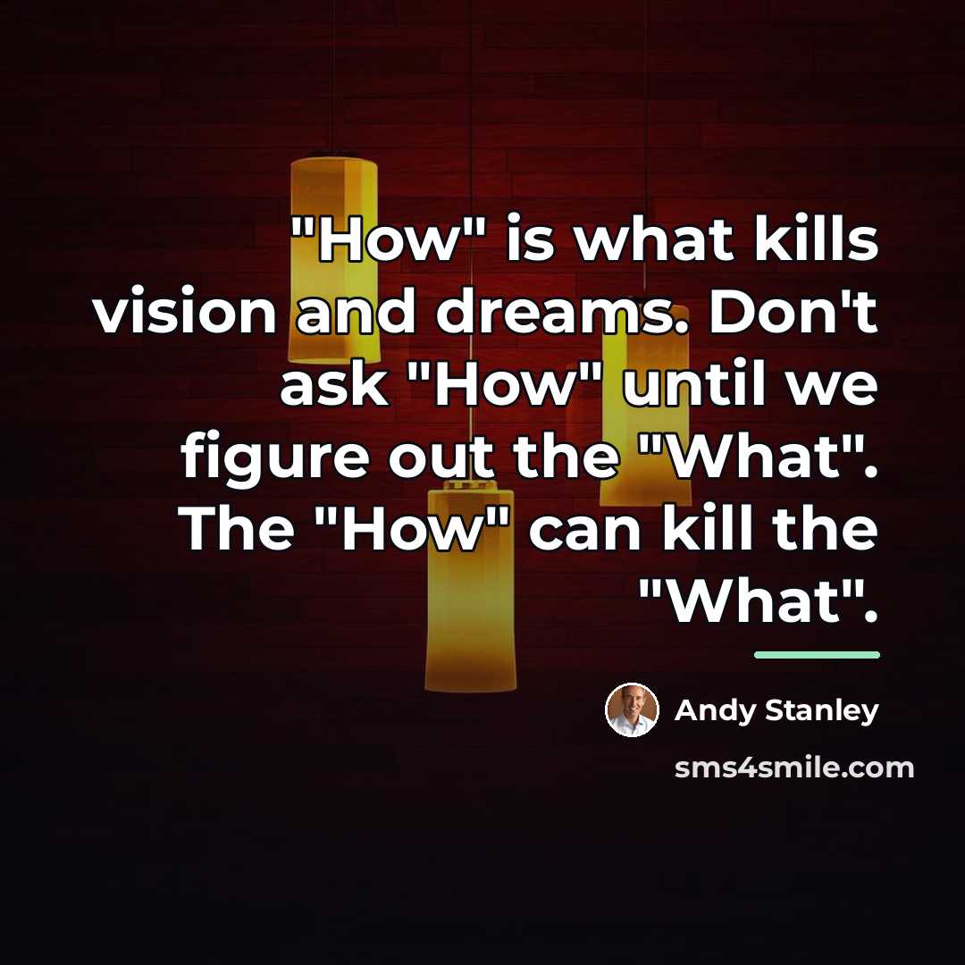 “"How" is what kills vision and dreams. Don't ask "How"…” quote by Andy Stanley