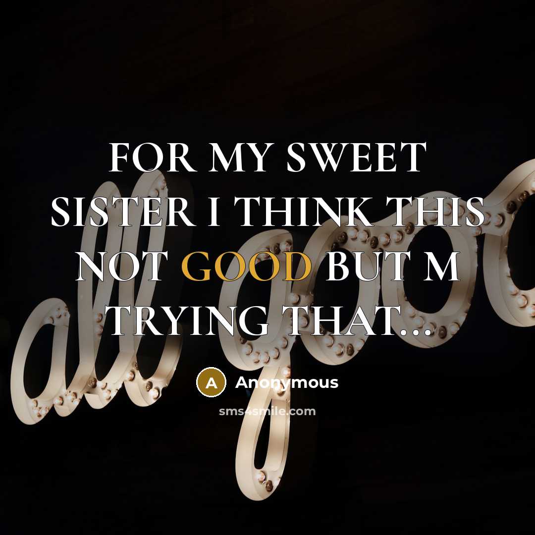 “FOR MY SWEET SISTER I THINK THIS NOT GOOD BUT…” quote by Anonymous