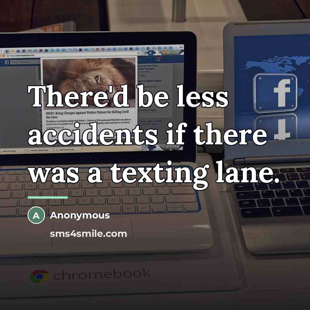 “There'd be less accidents if there was a texting lane.…” quote by Anonymous