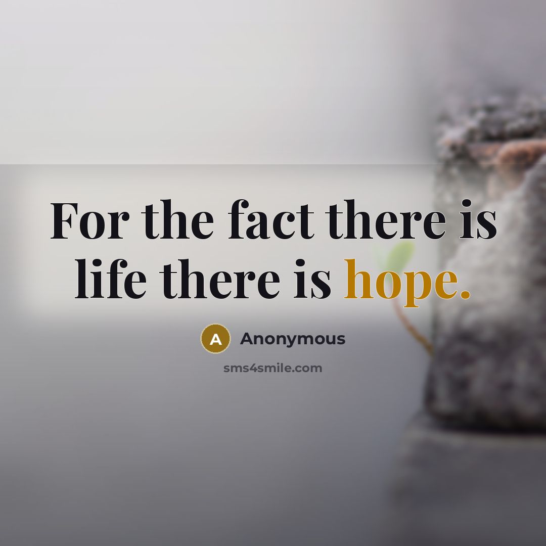 “For the fact there is life there is hope.…” quote by Anonymous