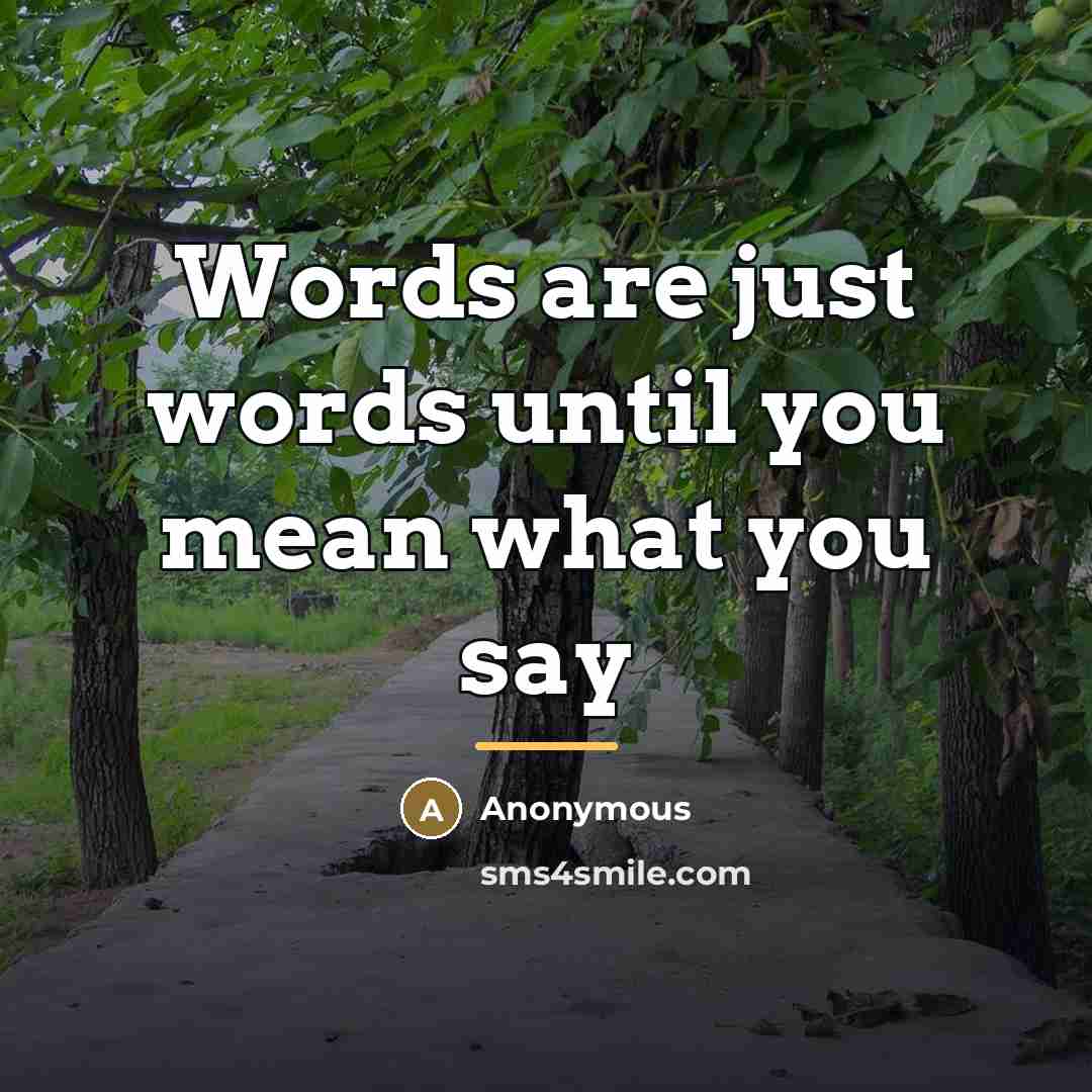 “Words are just words until you mean what you say…” quote by Anonymous