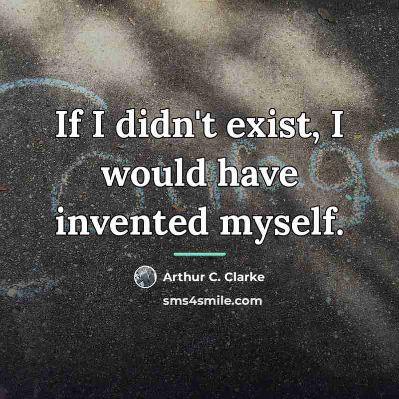 “If I didn't exist, I would have invented myself.…” quote by Arthur C. Clarke