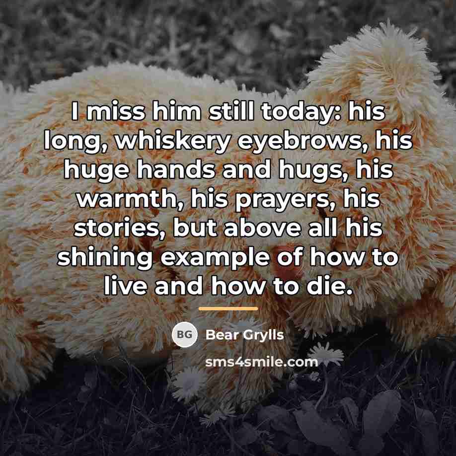 “I miss him still today: his long, whiskery eyebrows, his…” quote by Bear Grylls
