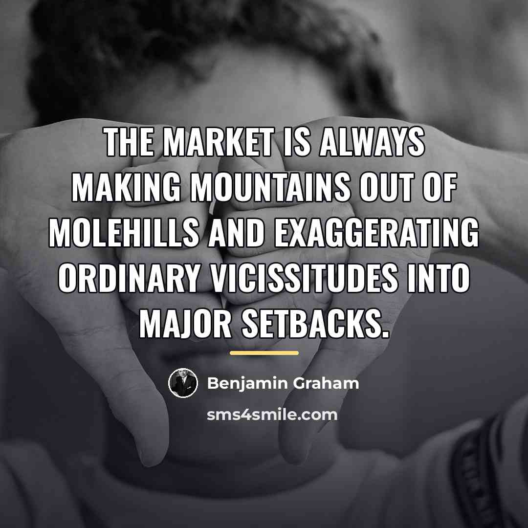 “The market is always making mountains out of molehills and…” quote by Benjamin Graham