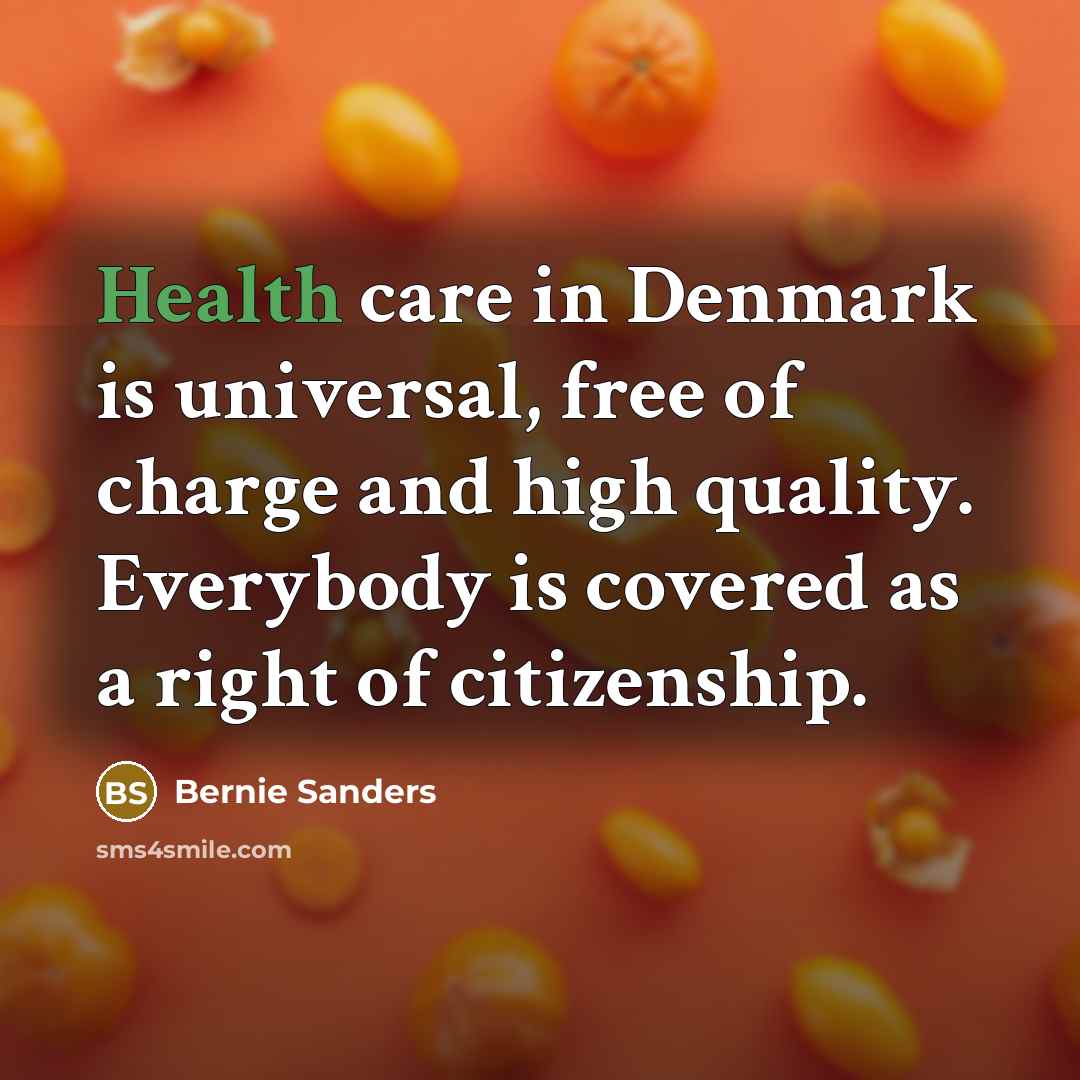 “Health care in Denmark is universal, free of charge and…” quote by Bernie Sanders