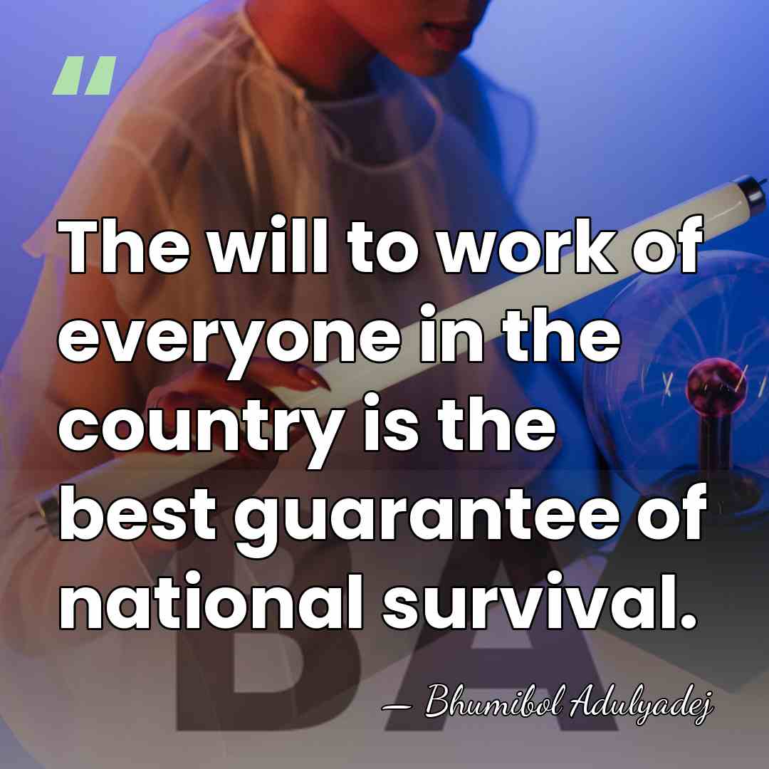 The will to work of everyone in the country is the best&hellip; - Bhumibol Adulyadej