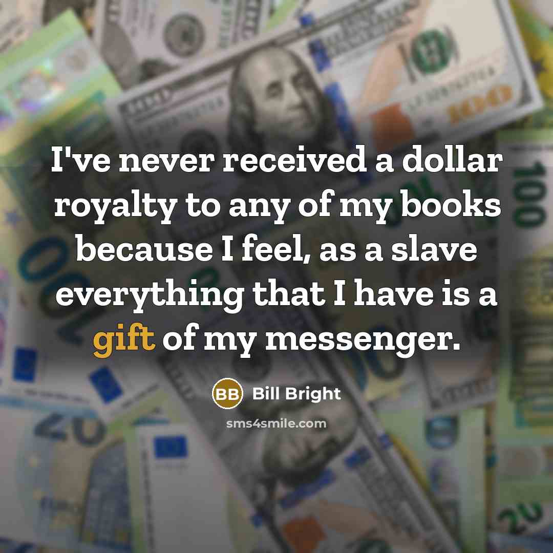 “I've never received a dollar royalty to any of my…” quote by Bill Bright