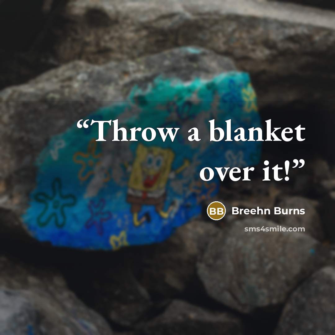 “Throw a blanket over it!” quote by Breehn Burns