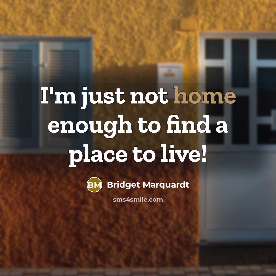 “I'm just not home enough to find a place to…” quote by Bridget Marquardt