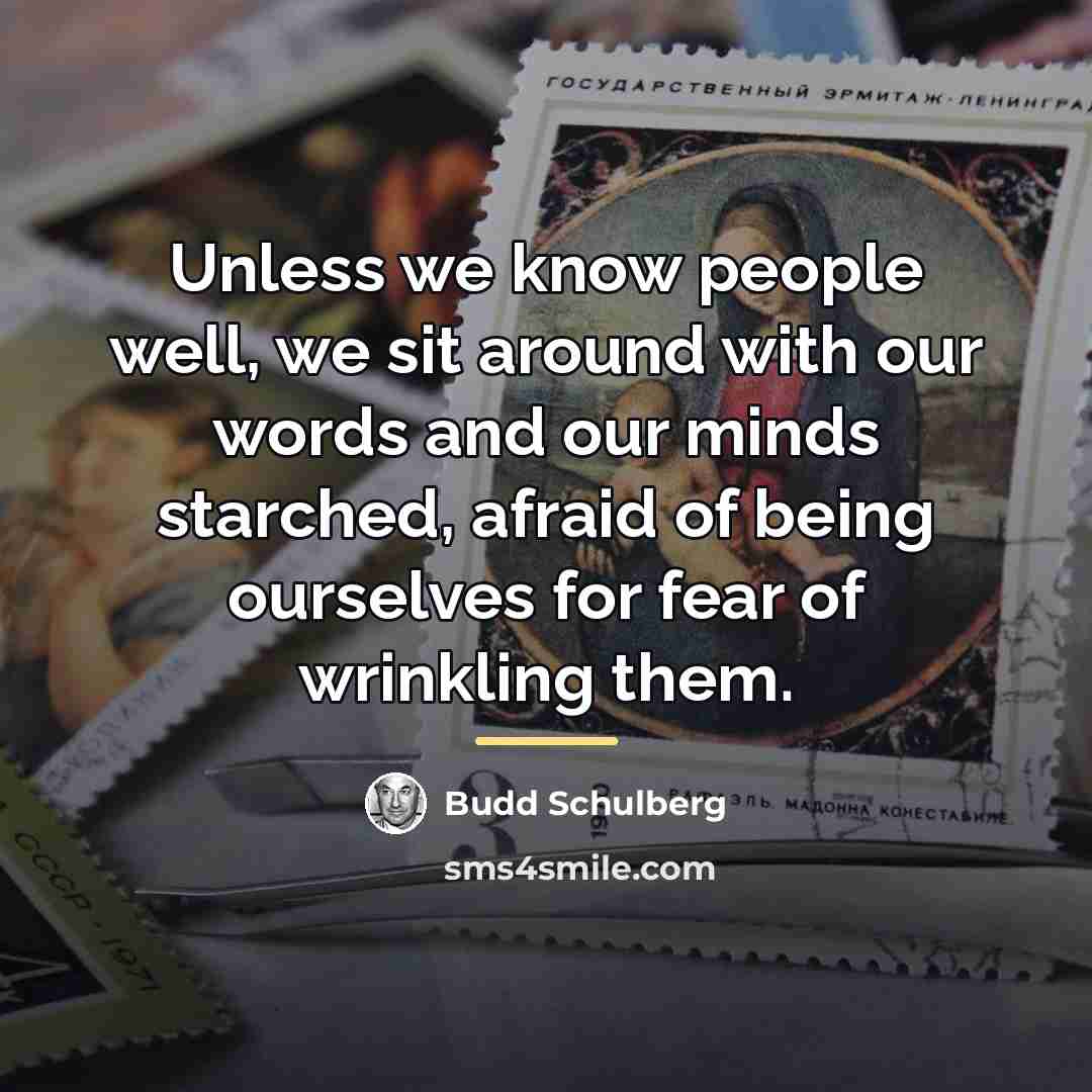“Unless we know people well, we sit around with our…” quote by Budd Schulberg