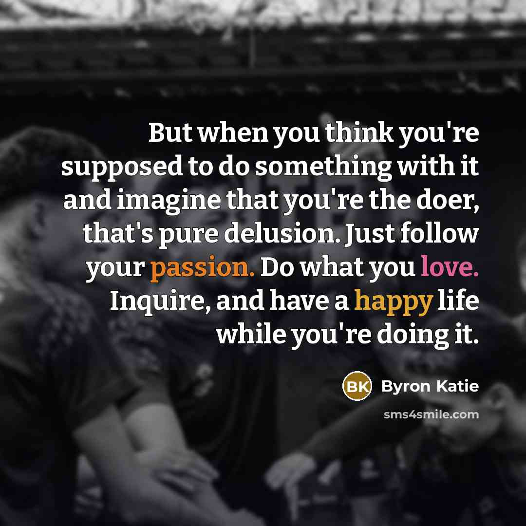 “But when you think you're supposed to do something with…” quote by Byron Katie