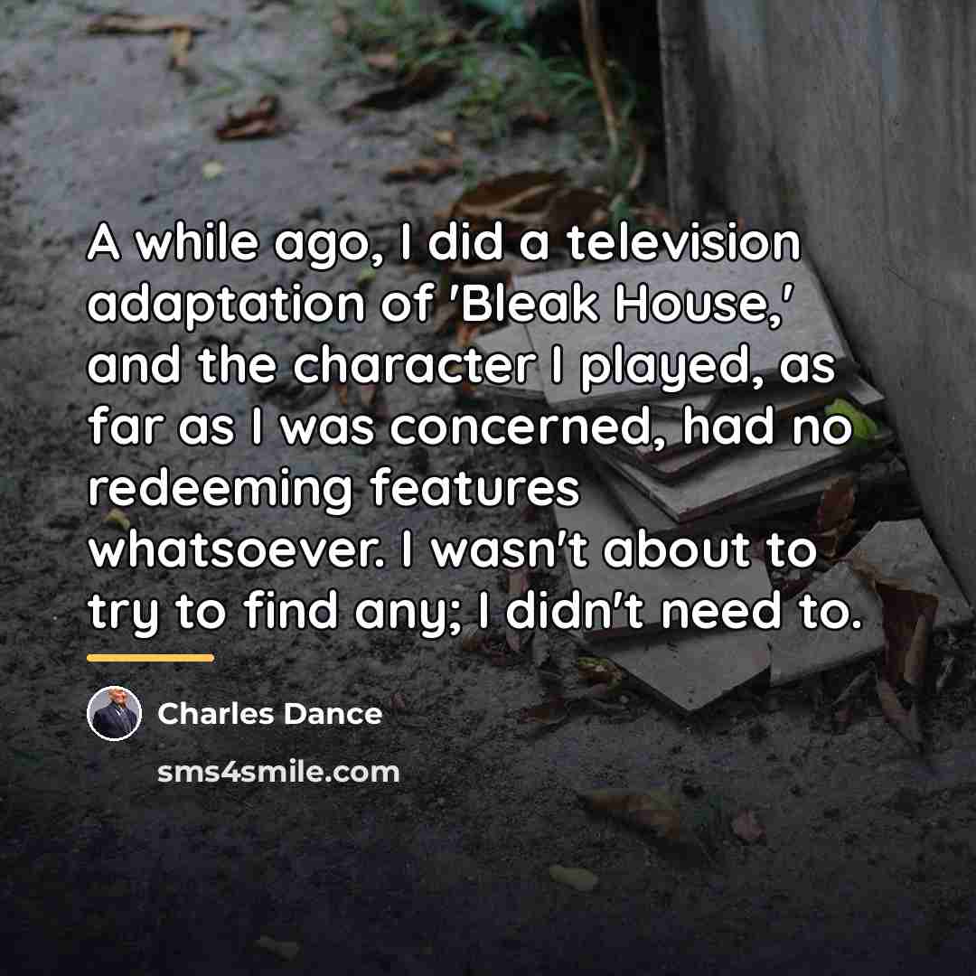 “A while ago, I did a television adaptation of 'Bleak…” quote by Charles Dance