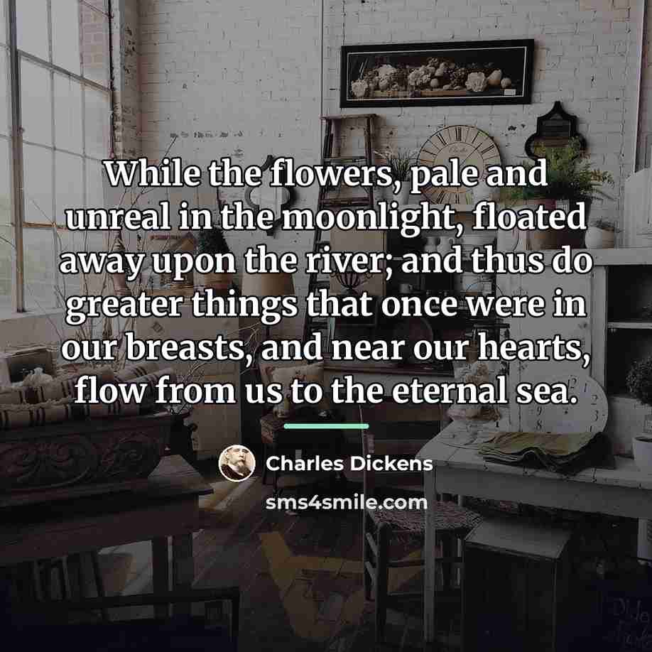 “While the flowers, pale and unreal in the moonlight, floated…” quote by Charles Dickens
