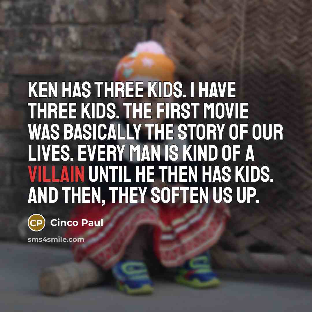 “Ken has three kids. I have three kids. The first…” quote by Cinco Paul