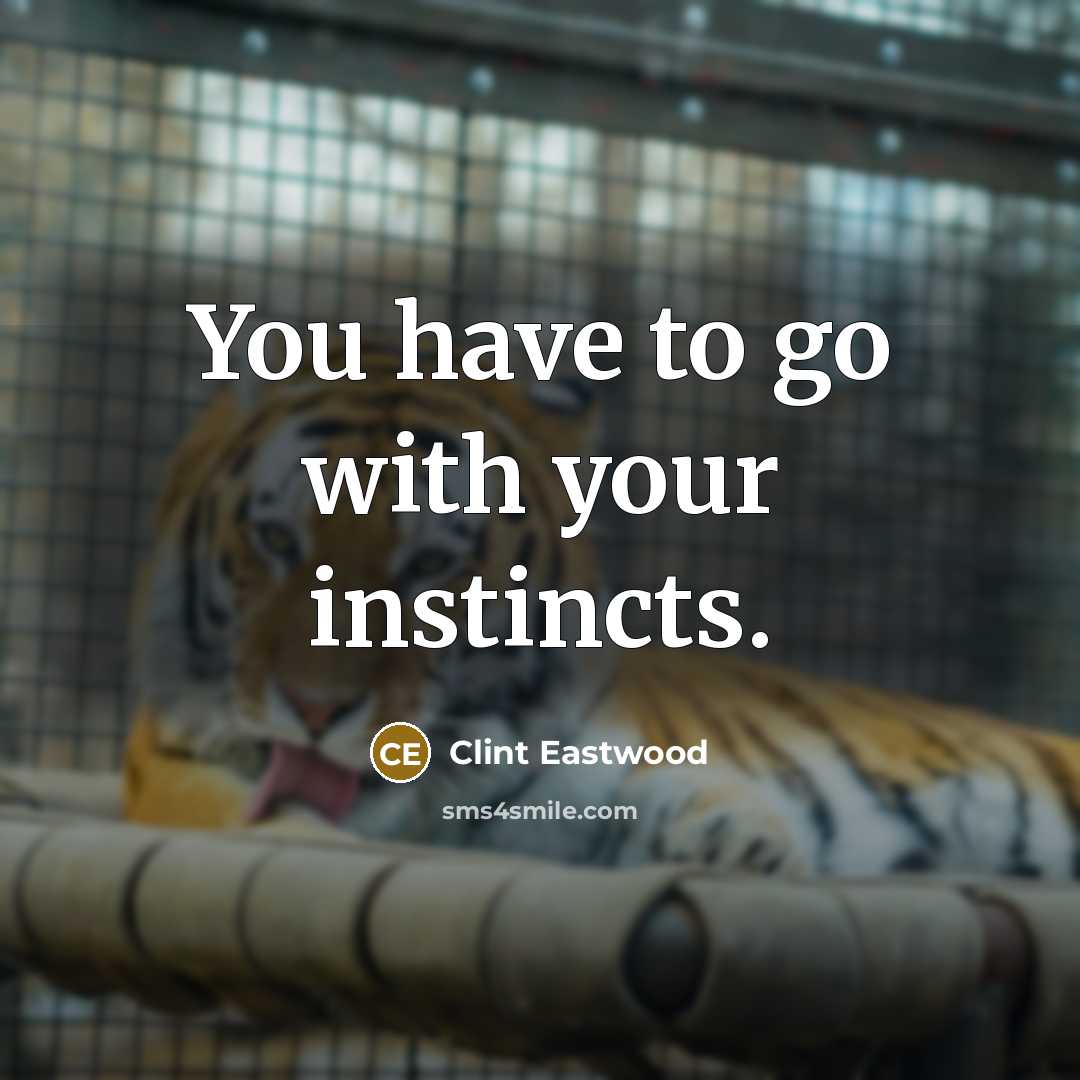 “You have to go with your instincts.…” quote by Clint Eastwood
