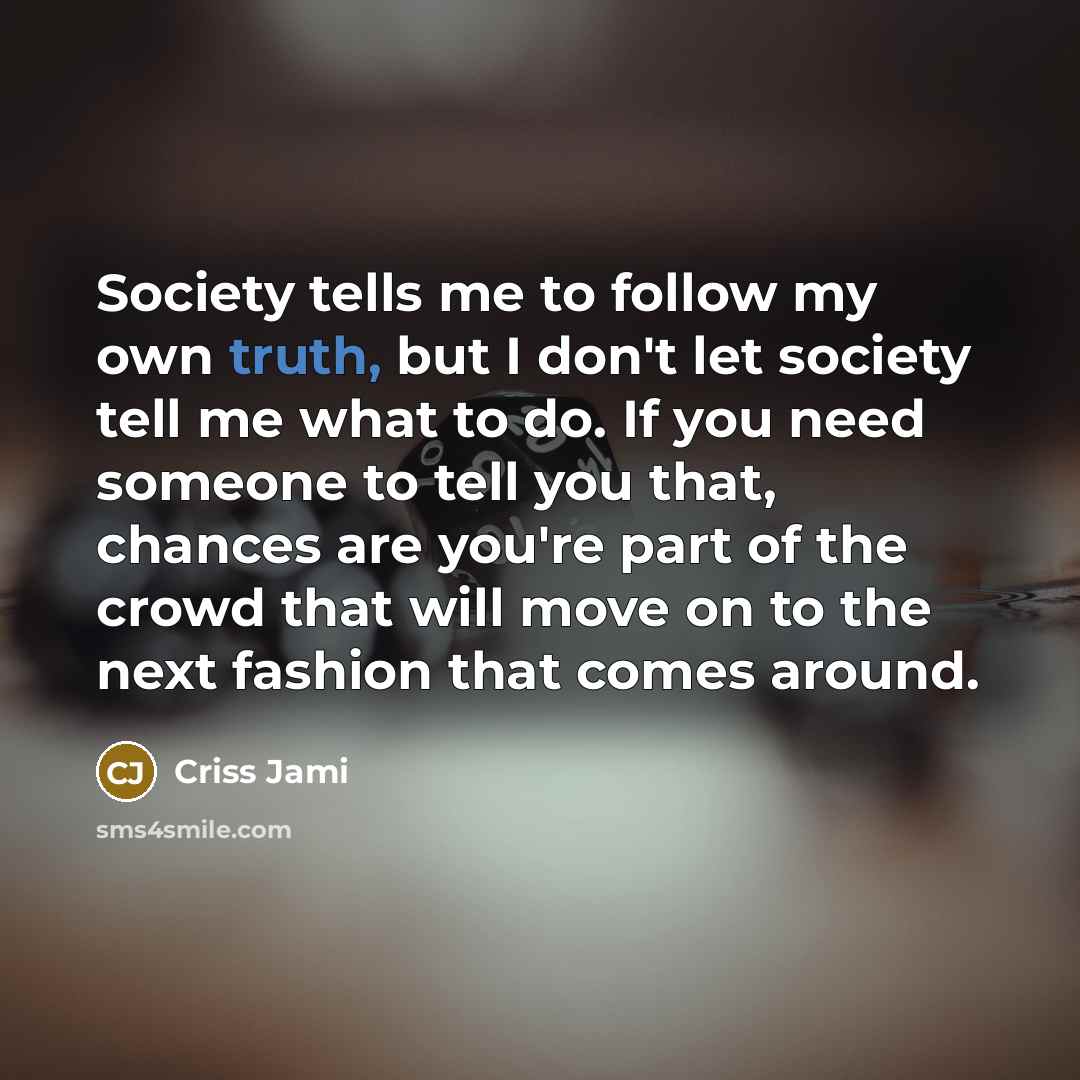“Society tells me to follow my own truth, but I…” quote by Criss Jami