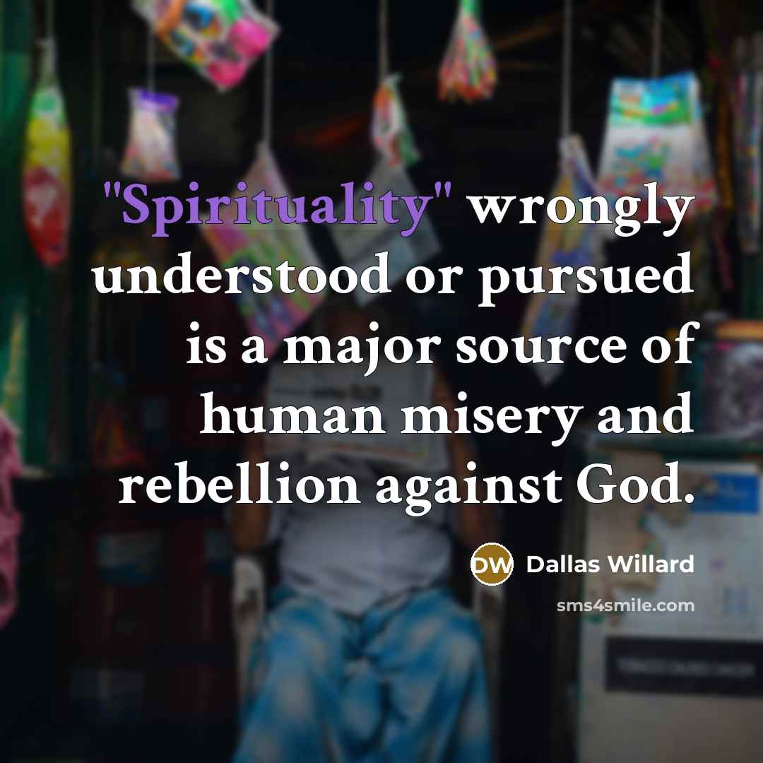 “"Spirituality" wrongly understood or pursued is a major source of…” quote by Dallas Willard
