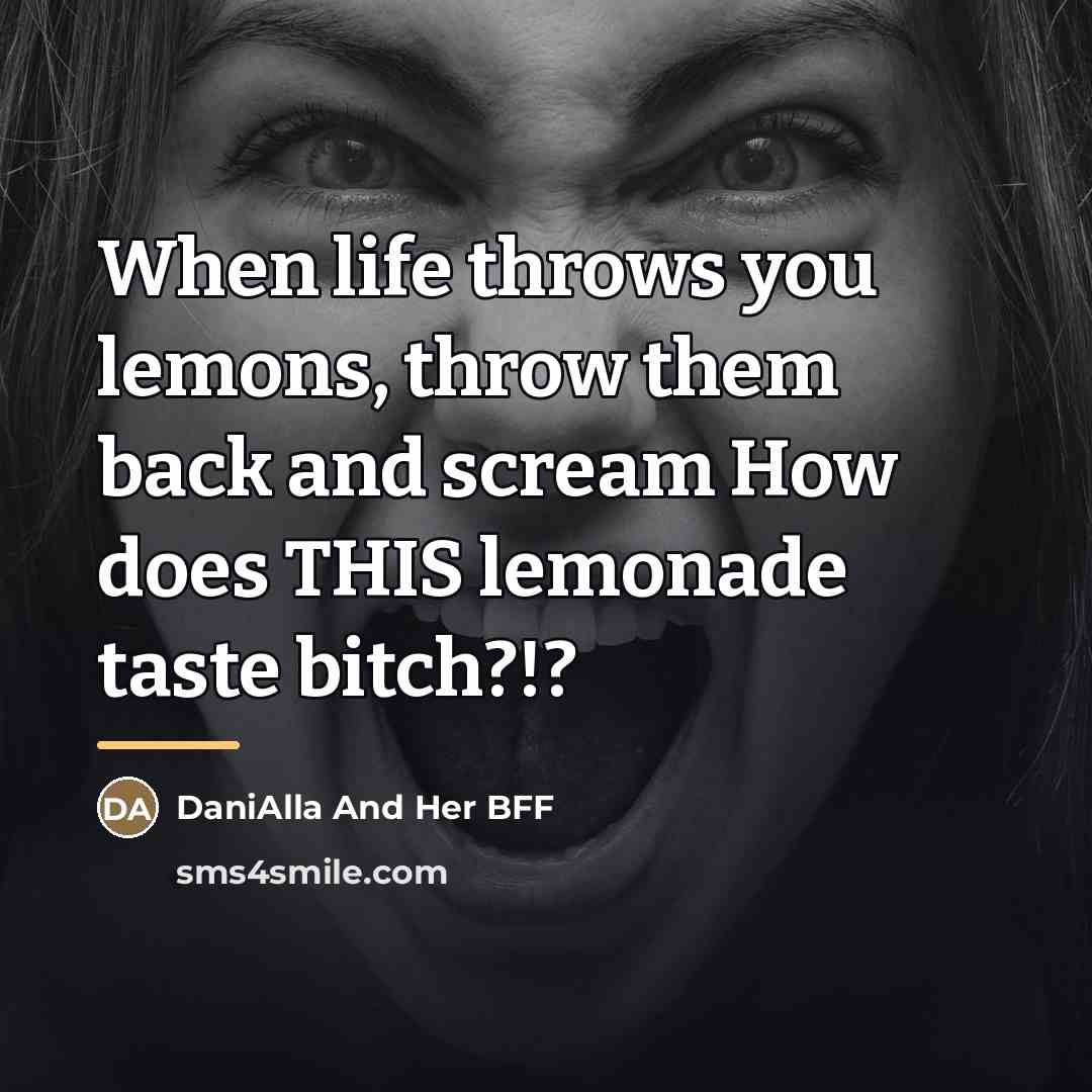 “When life throws you lemons, throw them back and scream…” quote by DaniAlla And Her BFF