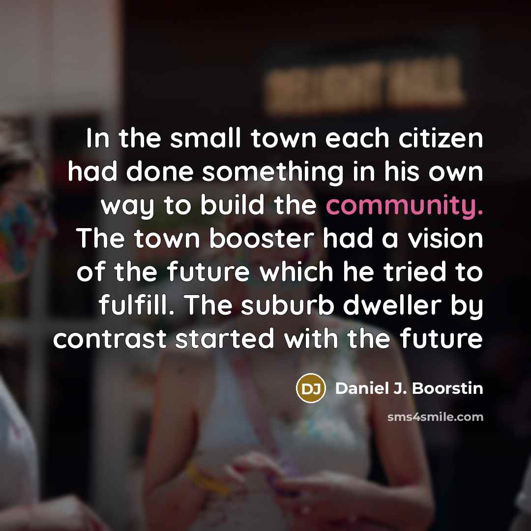 “In the small town each citizen had done something in…” quote by Daniel J. Boorstin