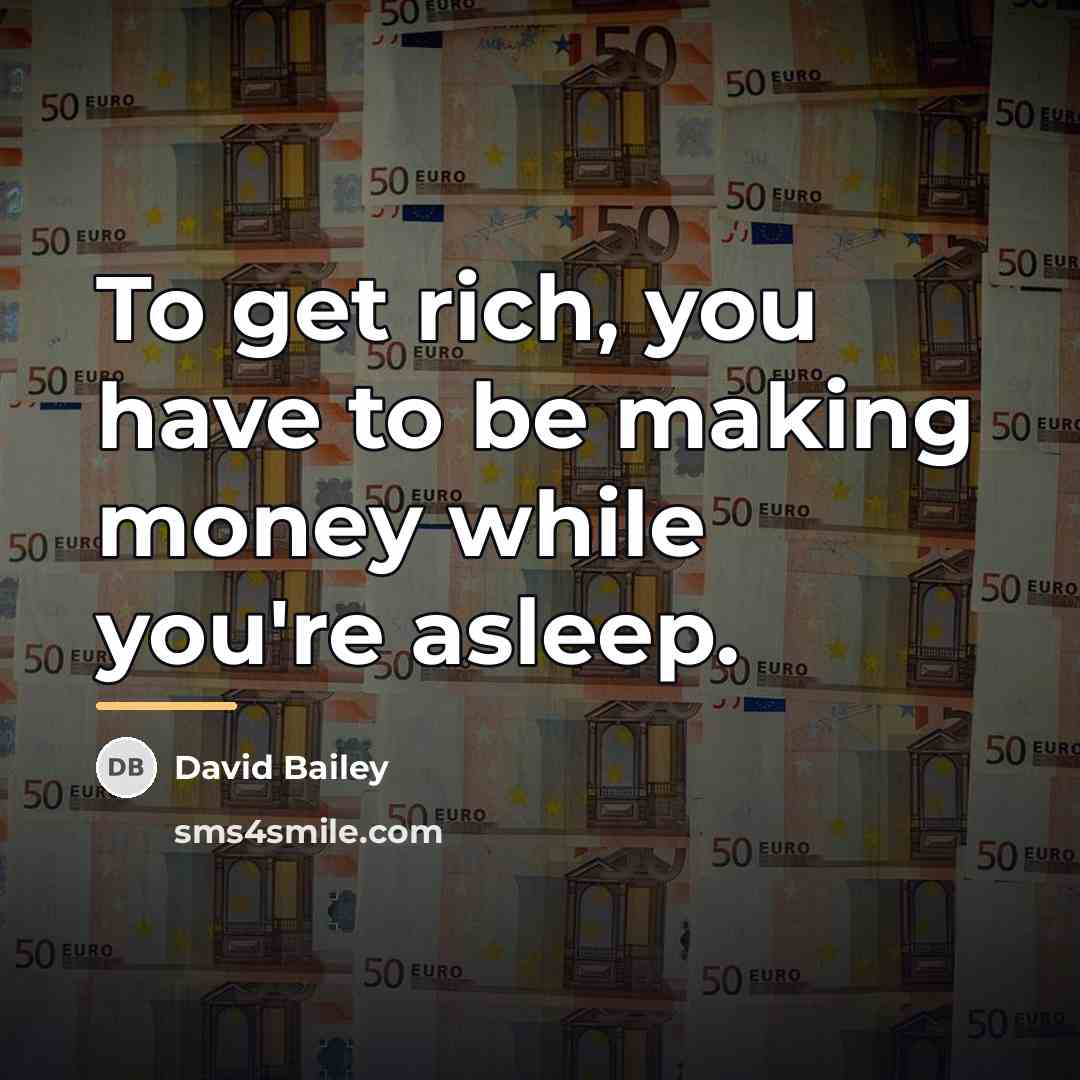 “To get rich, you have to be making money while…” quote by David Bailey