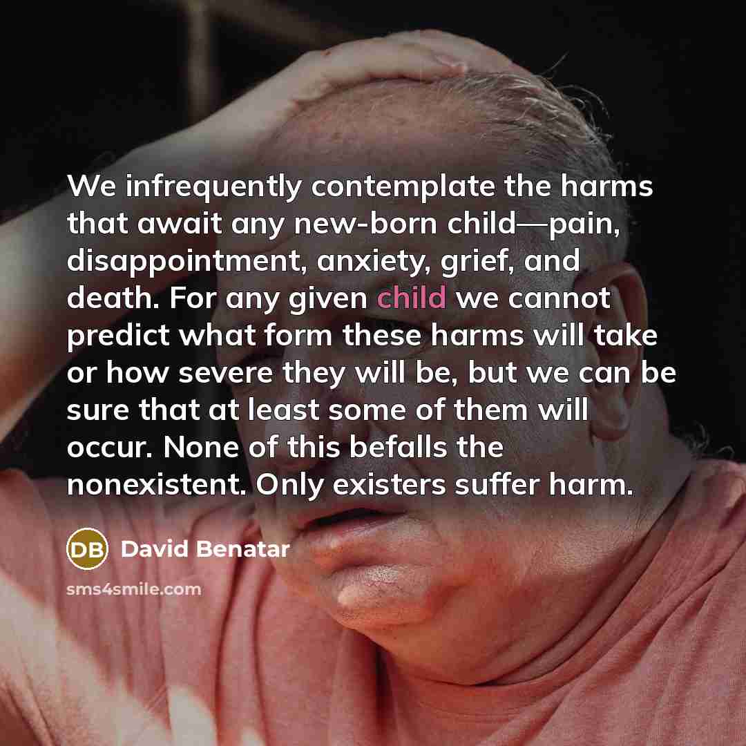 “We infrequently contemplate the harms that await any new-born child—pain,…” quote by David Benatar