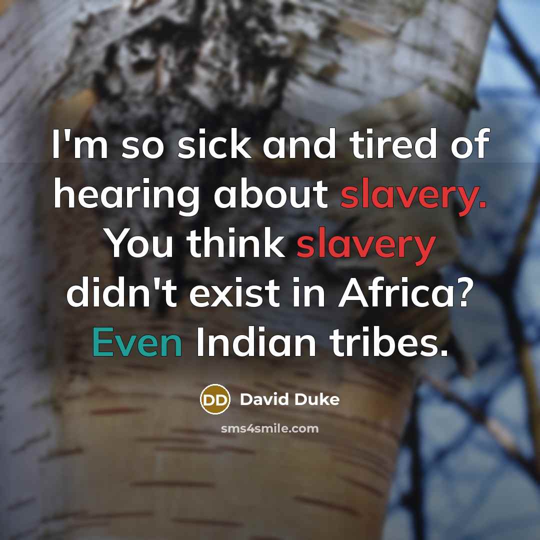 “I'm so sick and tired of hearing about slavery. You…” quote by David Duke