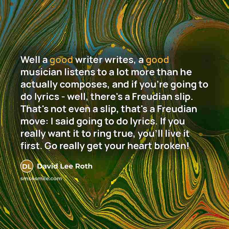 “Well a good writer writes, a good musician listens to…” quote by David Lee Roth