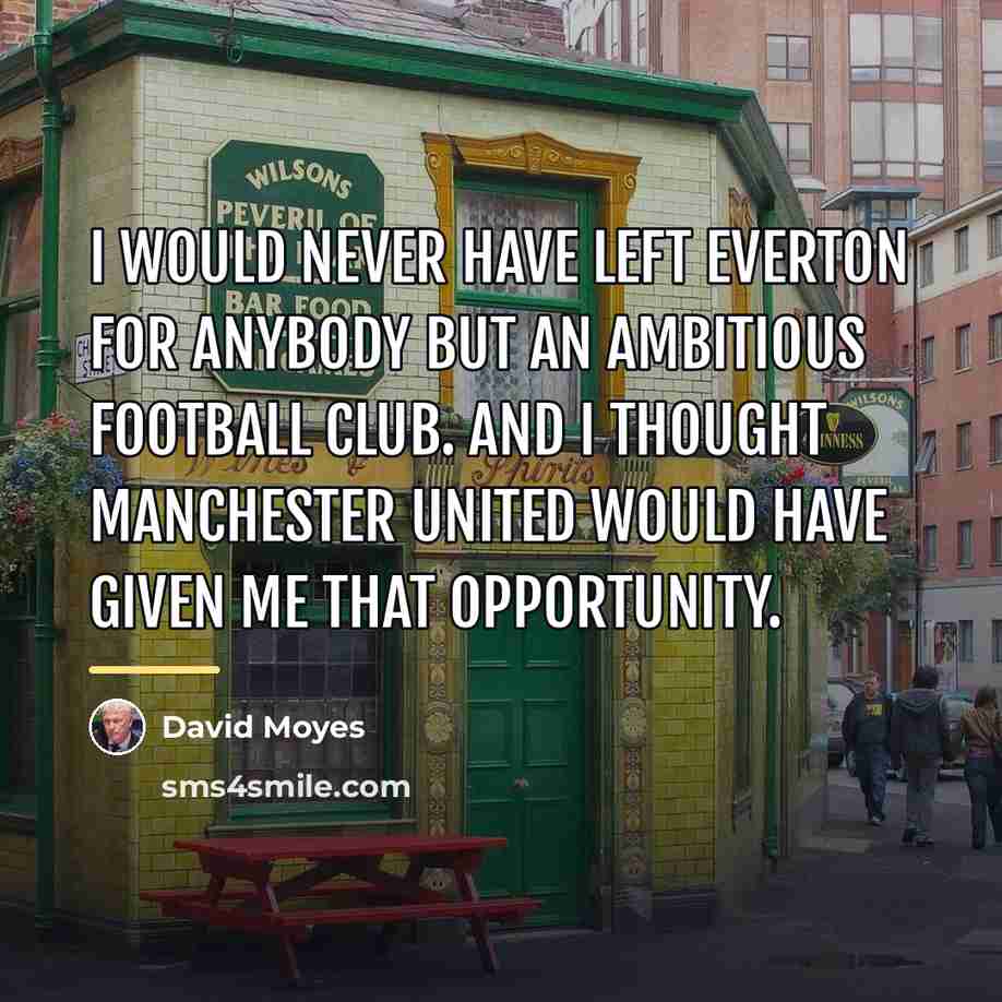 “I would never have left Everton for anybody but an…” quote by David Moyes