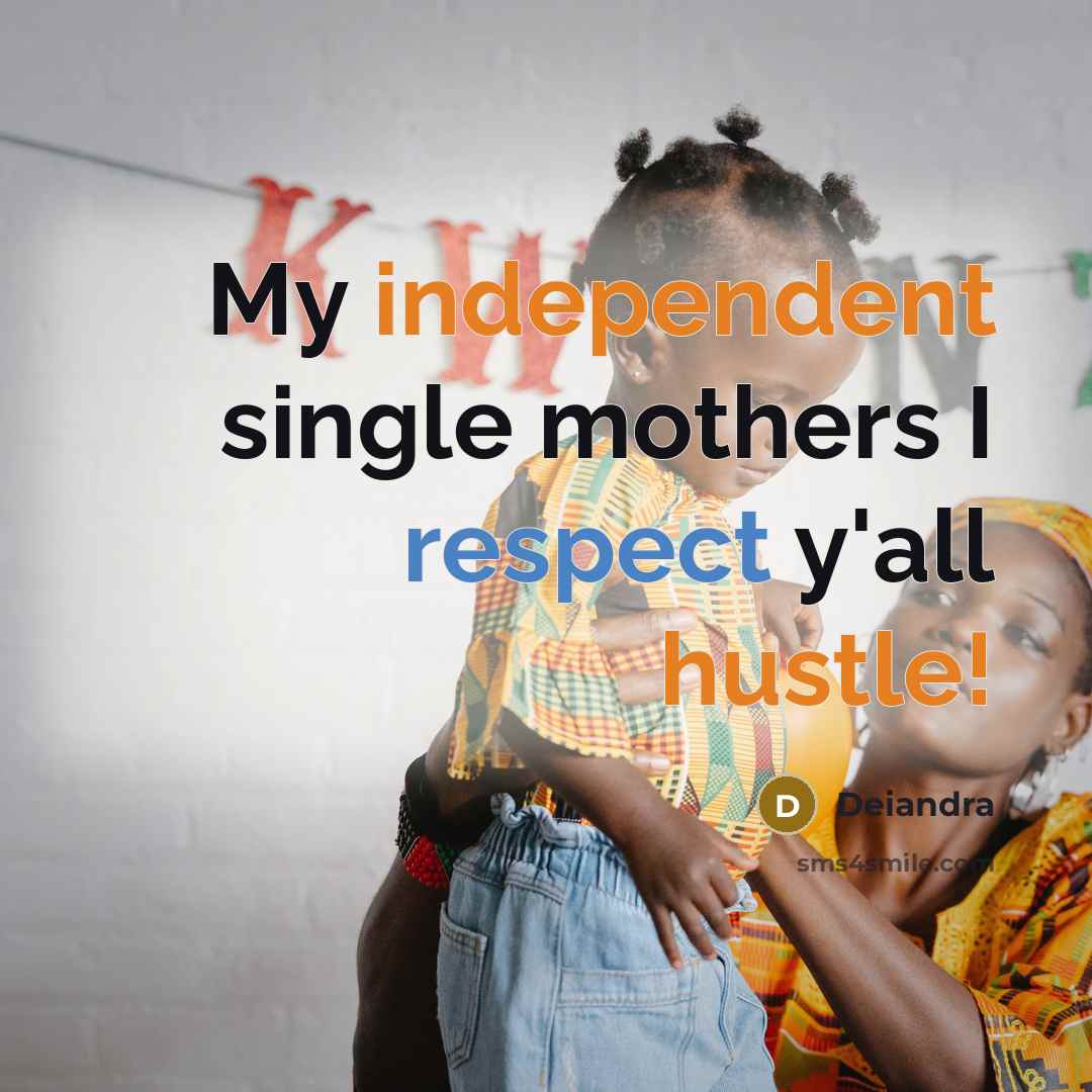 “My independent single mothers I respect y'all hustle!” quote by Deiandra
