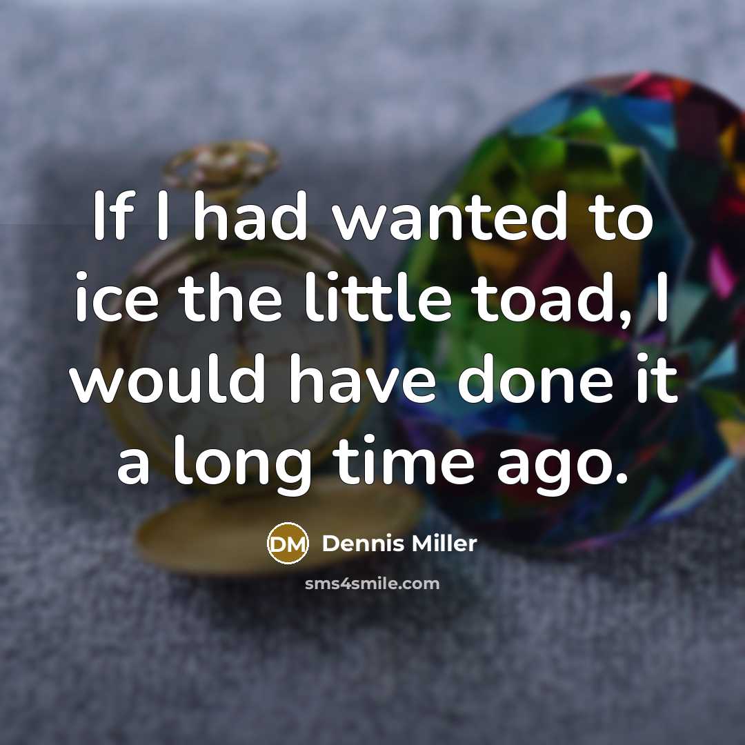 “If I had wanted to ice the little toad, I…” quote by Dennis Miller