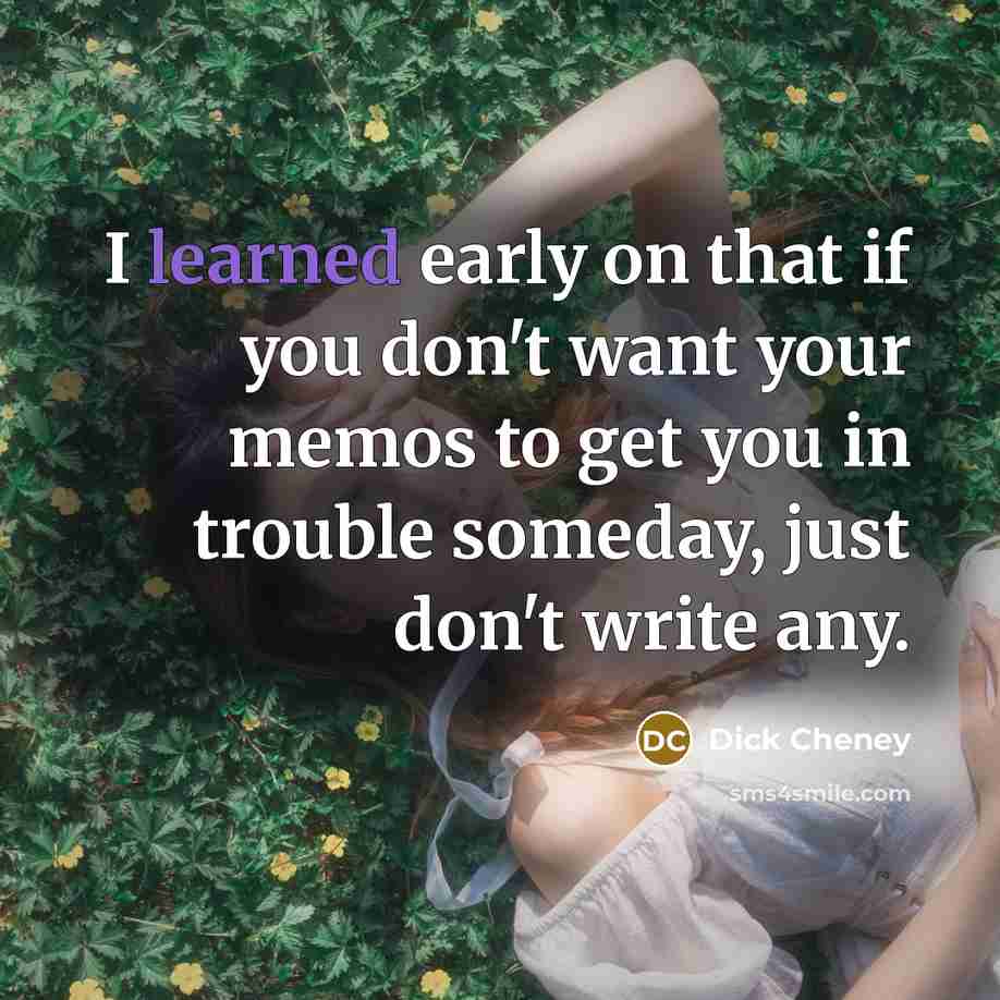 “I learned early on that if you don't want your…” quote by Dick Cheney