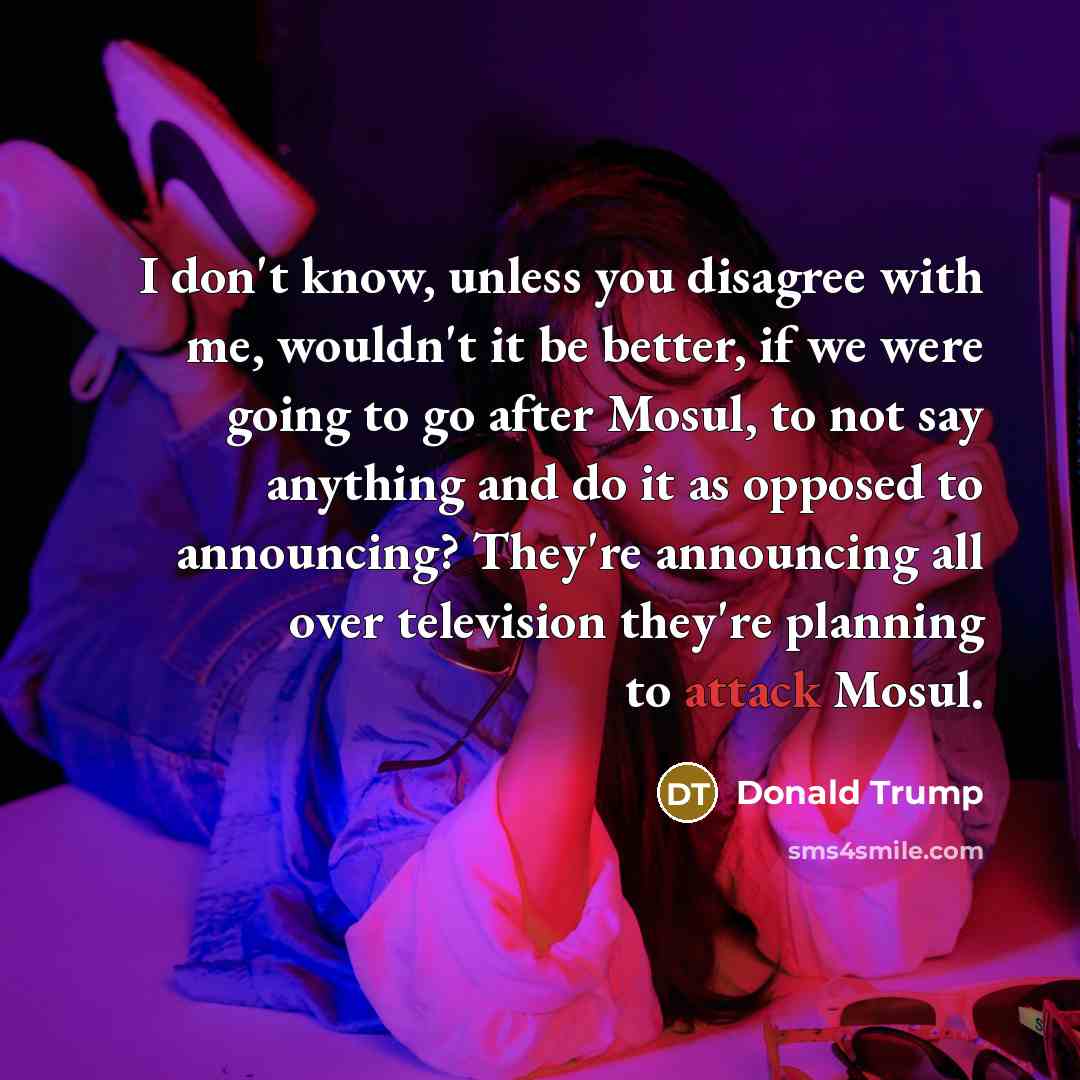 “I don't know, unless you disagree with me, wouldn't it…” quote by Donald Trump