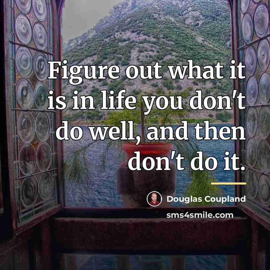 “Figure out what it is in life you don't do…” quote by Douglas Coupland