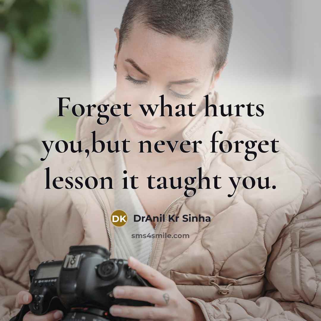 “Forget what hurts you,but never forget lesson it taught you.…” quote by DrAnil Kr Sinha