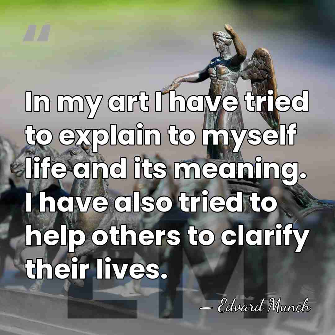 In my art I have tried to explain to myself life and&hellip; - Edvard Munch