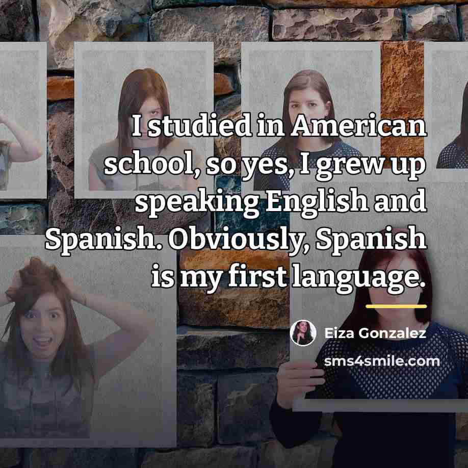 “I studied in American school, so yes, I grew up…” quote by Eiza Gonzalez