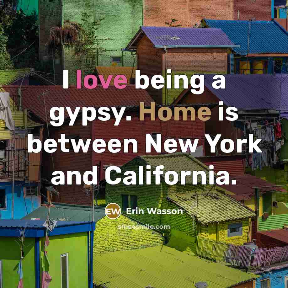 “I love being a gypsy. Home is between New York…” quote by Erin Wasson