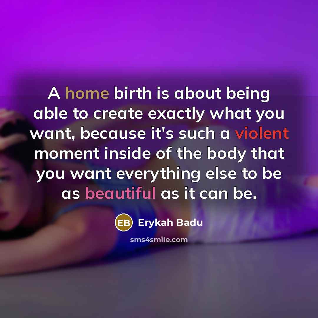 “A home birth is about being able to create exactly…” quote by Erykah Badu