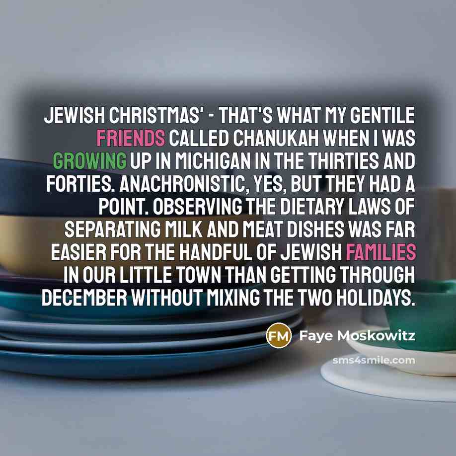“Jewish Christmas' - that's what my gentile friends called Chanukah…” quote by Faye Moskowitz