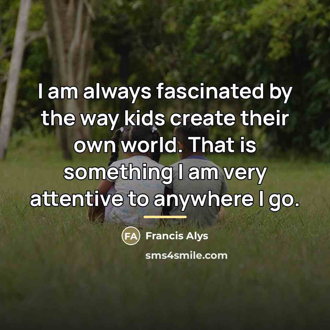 “I am always fascinated by the way kids create their…” quote by Francis Alys