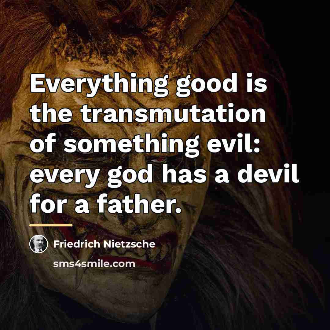 “Everything good is the transmutation of something evil: every god…” quote by Friedrich Nietzsche