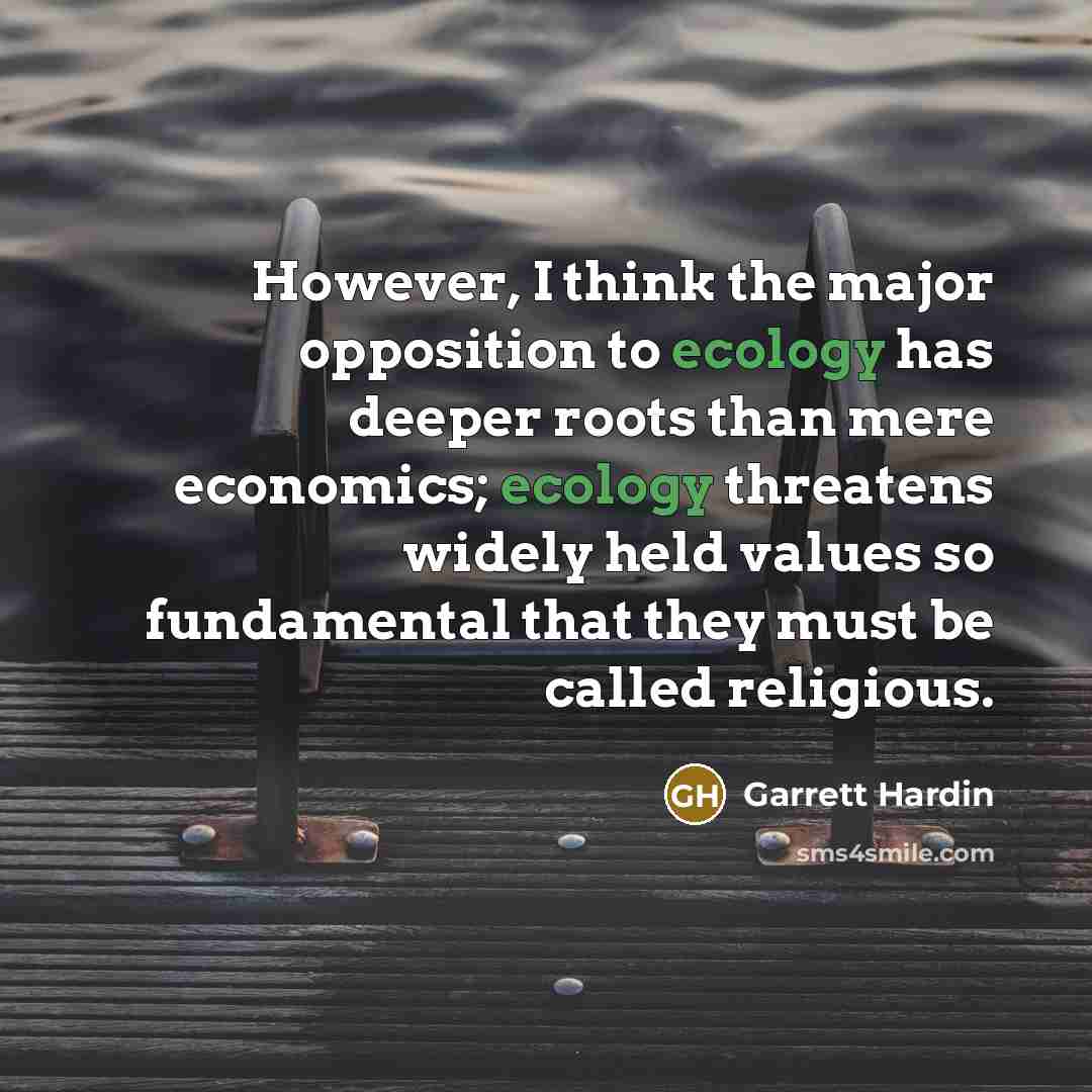 “However, I think the major opposition to ecology has deeper…” quote by Garrett Hardin