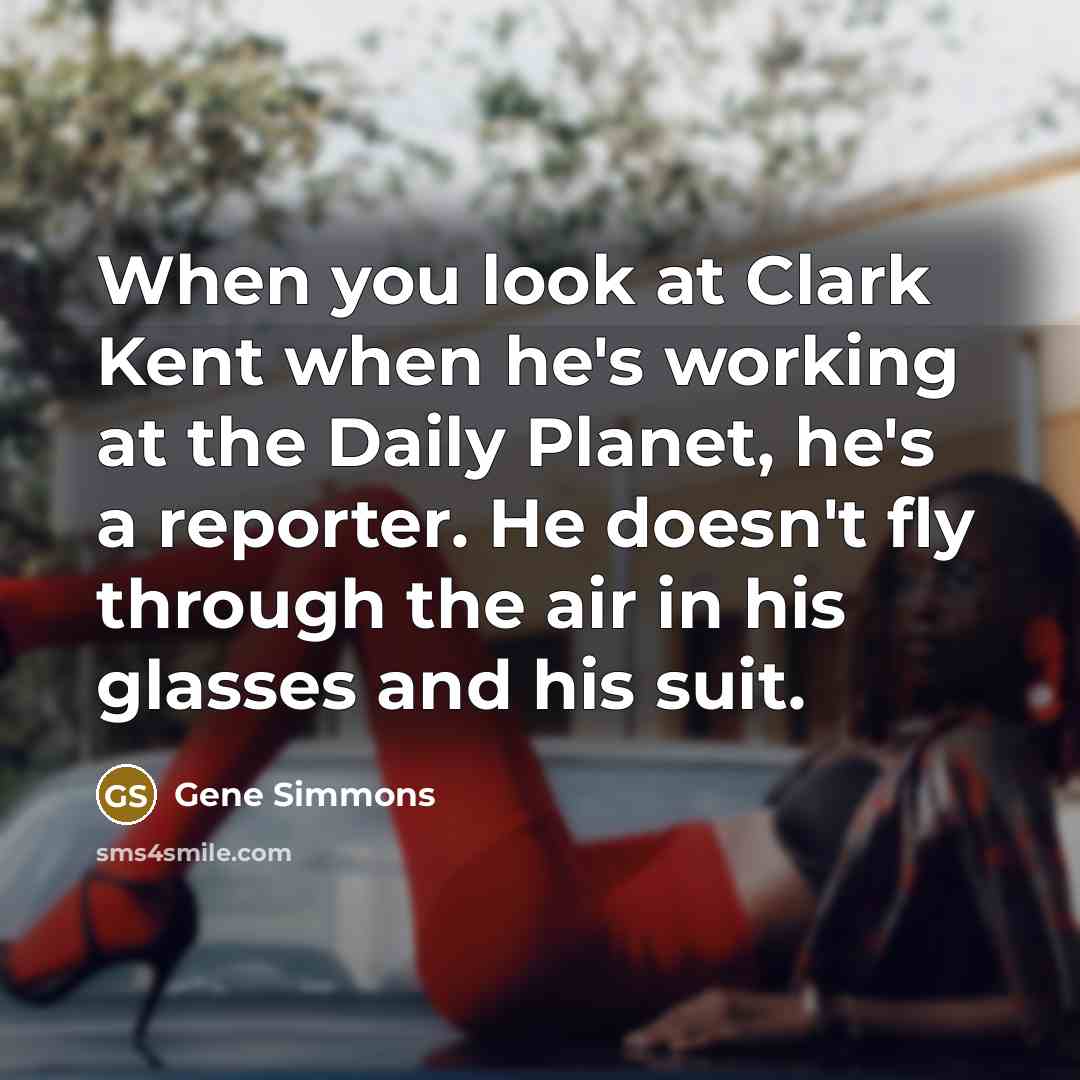 “When you look at Clark Kent when he's working at…” quote by Gene Simmons