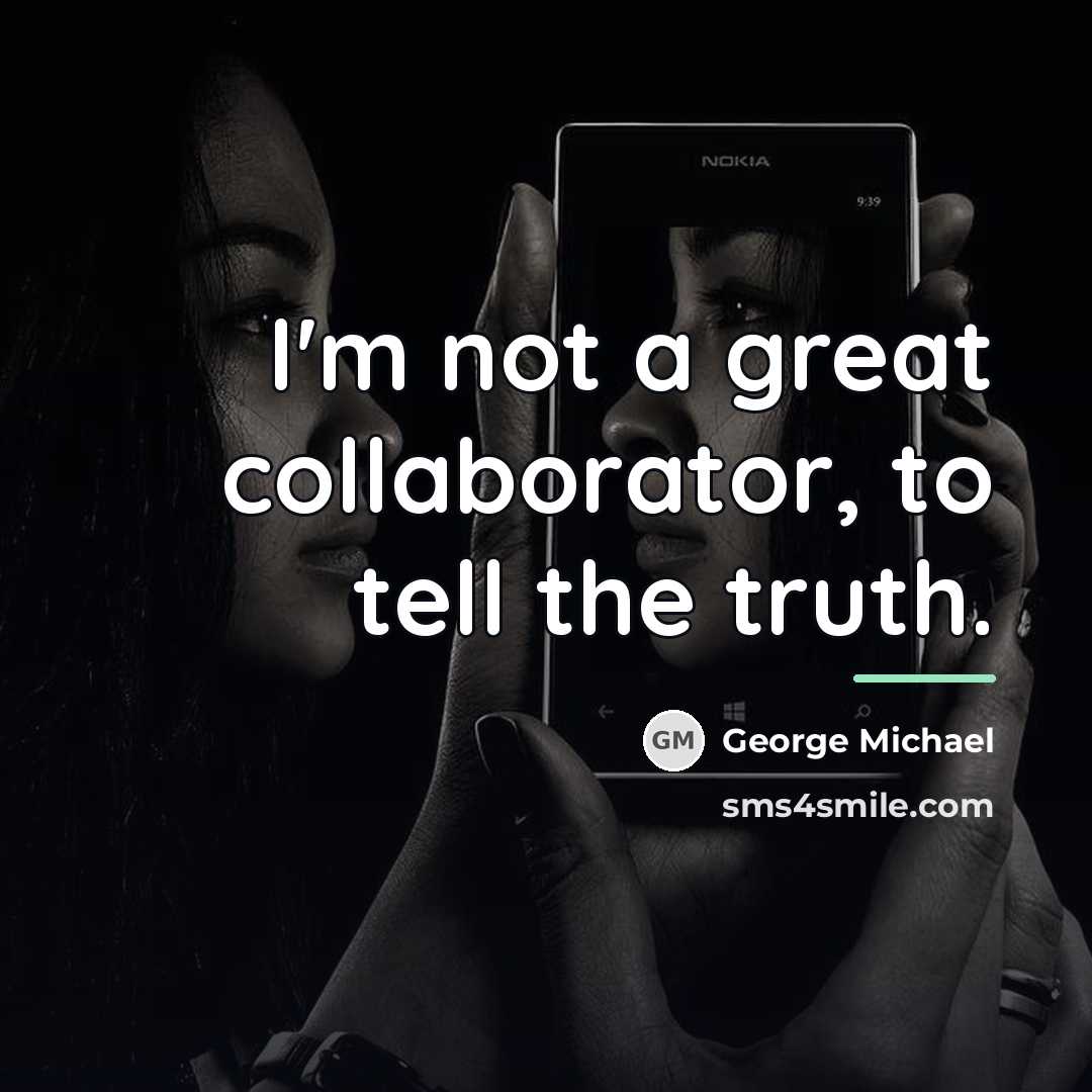 “I'm not a great collaborator, to tell the truth.…” quote by George Michael