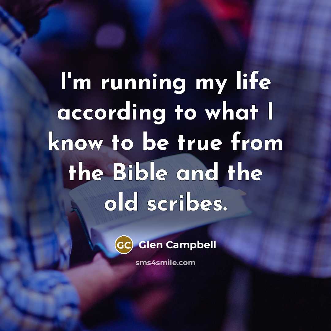 “I'm running my life according to what I know to…” quote by Glen Campbell